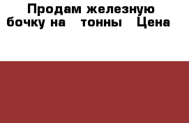 Продам железную бочку на 3 тонны › Цена ­ 10 000 - Воронежская обл. Другое » Продам   . Воронежская обл.